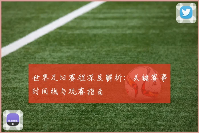 世界足坛赛程深度解析：关键赛事时间线与观赛指南
