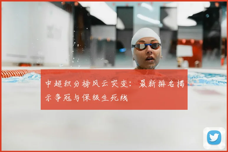 中超积分榜风云突变:最新排名揭示争冠与保级生死线