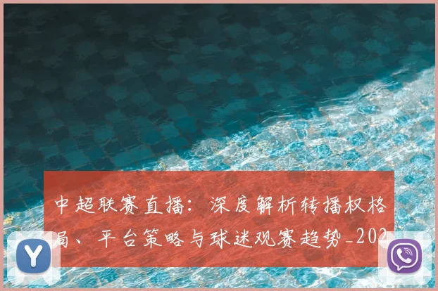 中超联赛直播：深度解析转播权格局、平台策略与球迷观赛趋势_20260611140829