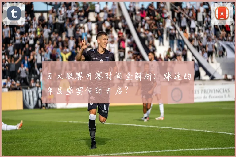五大联赛开赛时间全解析:球迷的年度盛宴何时开启?