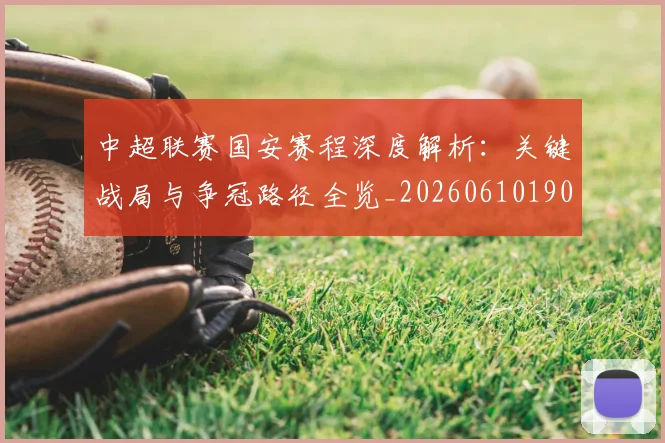 中超联赛国安赛程深度解析：关键战局与争冠路径全览_20260610190520