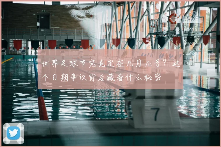 世界足球节究竟定在几月几号？这个日期争议背后藏着什么秘密